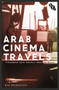 Arab Cinema Travels (Transnational Syria, Palestine, Dubai and Beyond) by Kay Dickinson, 9781844577842
