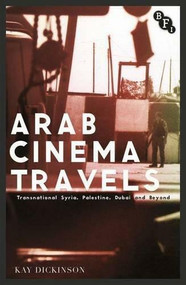 Arab Cinema Travels (Transnational Syria, Palestine, Dubai and Beyond) - 9781844577859 by Kay Dickinson, 9781844577859