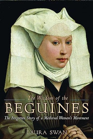 The Wisdom of the Beguines (The Forgotten Story of a Medieval Women's Movement) by Laura Swan, 9781629190082