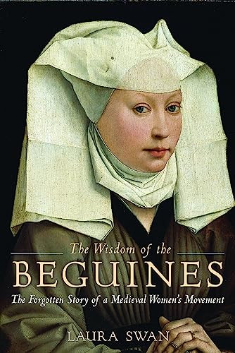 The Wisdom of the Beguines (The Forgotten Story of a Medieval Women's Movement) by Laura Swan, 9781629190082
