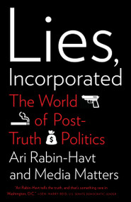 Lies, Incorporated (The World of Post-Truth Politics) by Ari Rabin-Havt, Media Matters for America, 9780307279590