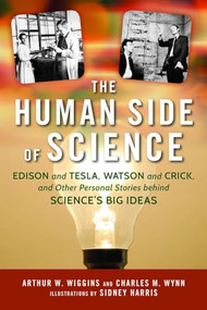 Human Side of Science (Edison and Tesla, Watson and Crick, and Other Personal Stories behind Science's Big Ideas) by Arthur W. Wiggins, Charles M. Wynn, Sidney Harris, 9781633881563