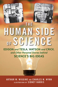 Human Side of Science (Edison and Tesla, Watson and Crick, and Other Personal Stories behind Science's Big Ideas) by Arthur W. Wiggins, Charles M. Wynn, Sidney Harris, 9781633881563