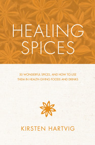 Healing Spices (50 Wonderful Spices, and How to Use Them in Healthgiving Foods and Drinks) by Kirsten Hartvig, 9781848991545