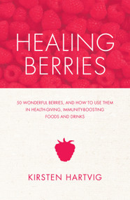 Healing Berries (50 Wonderful Berries and How to Use Them in Health-giving Foods and Drinks) by Kirsten Hartvig, 9781848991552
