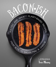 Baconish (Sultry and Smoky Plant-Based Recipes from BLTs to Bacon Mac & Cheese) by Leinana Two Moons, 9781941252246