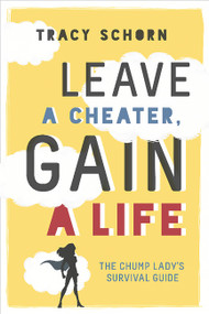 Leave a Cheater, Gain a Life (The Chump Lady's Survival Guide) by Tracy Schorn, 9780762458967