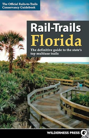 Rail-Trails Florida (The definitive guide to the state's top multiuse trails) by Rails-to-Trails Conservancy, 9780899978192