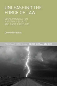 Unleashing the Force of Law (Legal Mobilization, National Security, and Basic Freedoms) by Devyani Prabhat, 9781137455734