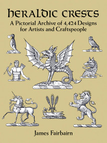 Heraldic Crests (A Pictorial Archive of 4,424 Designs for Artists and Craftspeople) by James Fairbairn, 9780486277134