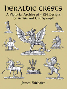 Heraldic Crests (A Pictorial Archive of 4,424 Designs for Artists and Craftspeople) by James Fairbairn, 9780486277134