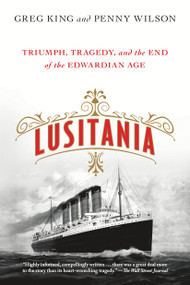 Lusitania (Triumph, Tragedy, and the End of the Edwardian Age) by Greg King, Penny Wilson, 9781250080356