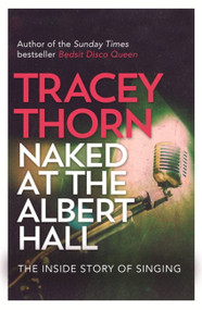 Naked at the Albert Hall (The Inside Story of Singing) by Tracey Thorn, 9780349005249