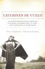 Lecciones de vuelo (122 Estrategias para equipar a tu hijo para remontarse en la vida con habilidad y seguridad) (Spanish Edition) by Gregg Steinberg, 9781602550520