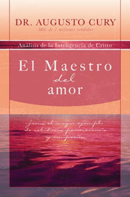 El Maestro del amor (Jesús, el ejemplo más grande de sabiduría, perseverancia y compasión) (Spanish Edition) by Augusto Cury, 9781602551343