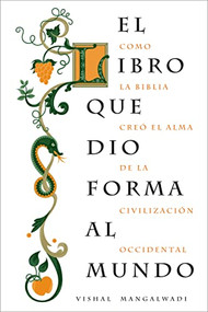 El libro que dio forma al mundo (Como la Biblia creó el alma de la civilización occidental) (Spanish Edition) by Vishal Mangalwadi, 9781602555266