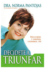 Decídete a triunfar (Deja la queja y comienza a superarte ¡ya!) (Spanish Edition) by Norma Pantojas, 9781602556423