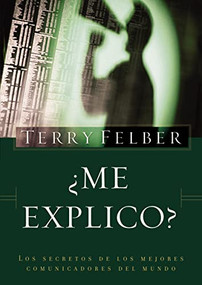 ¿Me explico? (Los secretos de los mejores comunicadores del mundo) (Spanish Edition) by Terry Felber, 9781602557840
