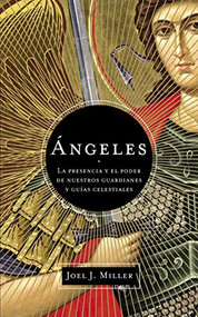 Ángeles (La presencia y el poder de nuestros guardianes y guías celestiales) (Spanish Edition) by Joel J. Miller, 9781602558779