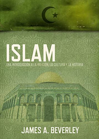 Islam (Una introducción a la religión, su cultura y su historia) (Spanish Edition) by James A. Beverley, 9781602558793
