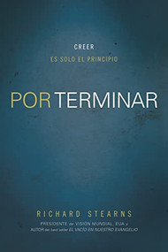 Por terminar (Creer es solo el principio) (Spanish Edition) by Richard Stearns, 9781602559530