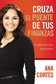 Cruza el puente de tus finanzas (Un plan de acción para avanzar) (Spanish Edition) by Ana Cortes, 9781602559721