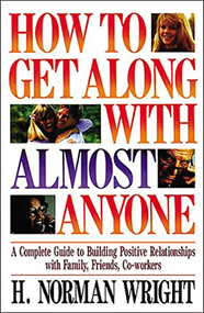 How To Get Along With Almost Anyone (A Complete Guide to Building Positive Relationships with Family, Friends, Co-Workers) by H. Norman Wright, 9780849932564