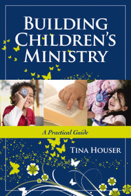 Building Children's Ministry (A Practical Guide) by Tina Houser, 9781418526818