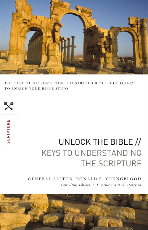 Unlock the Bible: Keys to Understanding the Scripture by Ronald F. Youngblood, F. F. Bruce, R. K. Harrison, 9781418546823
