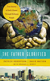 The Father Glorified (True Stories of God's Power Through Ordinary People) by Patrick Robertson, David Watson, Gregory Benoit, 9781418547301