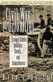 Civil War Curiosities (Strange Stories, Oddities, Events, and Coincidences) by Webb Garrison, 9781558533158