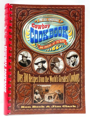 The All-American Cowboy Cookbook (Over 300 Recipes From the World's Greatest Cowboys) by Ken Beck, Jim Clark, 9781558533653