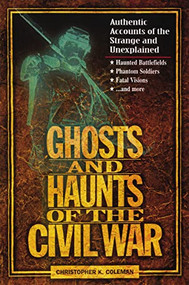 Ghosts and Haunts of the Civil War (Authentic Accounts of the Strange and Unexplained) by Christopher Coleman, 9781558537859
