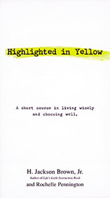 Highlighted in Yellow (A Short Course In Living Wisely And Choosing Well) by H. Jackson Brown, Rochelle Pennington, 9781558538344