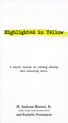 Highlighted in Yellow (A Short Course In Living Wisely And Choosing Well) by H. Jackson Brown, Rochelle Pennington, 9781558538344