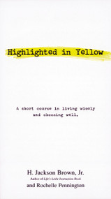 Highlighted in Yellow (A Short Course In Living Wisely And Choosing Well) by H. Jackson Brown, Rochelle Pennington, 9781558538344