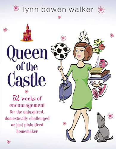 Queen of the Castle (52 Weeks of Encouragement for the Uninspired, Domestically Challenged, or Just Plain Tired Homemaker) by Lynn Bowen Walker, 9781591454748