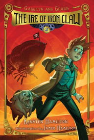 The Ire of Iron Claw (Gadgets and Gears, Book 2) - 9780544668546 by Kersten Hamilton, James Hamilton, 9780544668546
