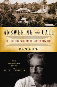 Answering the Call (The Doctor Who Made Africa His Life: The Remarkable Story of Albert Schweitzer) by Ken Gire, 9781595550798