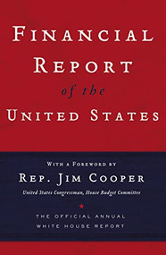 Financial Report of the United States (The Official Annual White House Report) by Rep. Jim Cooper, Thomas Nelson, 9781595550804