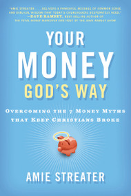 Your Money God's Way (Overcoming the 7 Money Myths that Keep Christians Broke) by Amie Streater, 9781595552327