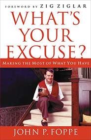 What's Your Excuse? (Making the Most of What You Have) by John P. Foppe, 9781595552389