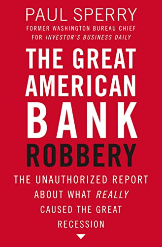 The Great American Bank Robbery (The Unauthorized Report About What Really Caused the Great Recession) by Paul Sperry, 9781595552709