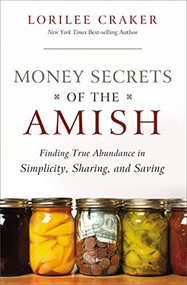 Money Secrets of the Amish (Finding True Abundance in Simplicity, Sharing, and Saving) by Lorilee Craker, 9781595553416