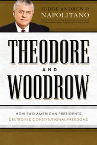 Theodore and Woodrow (How Two American Presidents Destroyed Constitutional Freedom) by Andrew P. Napolitano, 9781595553515