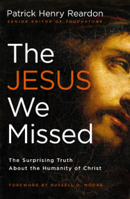 The Jesus We Missed (The Surprising Truth About the Humanity of Christ) by Father Patrick Reardon, 9781595553713