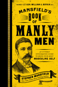 Mansfield's Book of Manly Men (An Utterly Invigorating Guide to Being Your Most Masculine Self) by Stephen Mansfield, 9781595553737