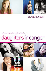 Daughters in Danger (Helping Our Girls Thrive in Today's Culture) by Elayne Bennett, 9781595554505