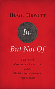 In, But Not Of Revised and   Updated (A Guide to Christian Ambition and the Desire to Influence the World) by Hugh Hewitt, 9781595554826
