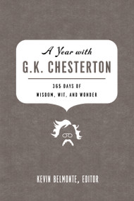A Year with G. K. Chesterton (365 Days of Wisdom, Wit, and Wonder (A 365-Day Devotional)) by Kevin Belmonte, Thomas Nelson, 9781595554932